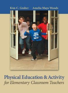 Physical Education and Activity for Elementary Classroom Teachers Kim Graber, Amelia (Amy) Woods 9780767412773 Books