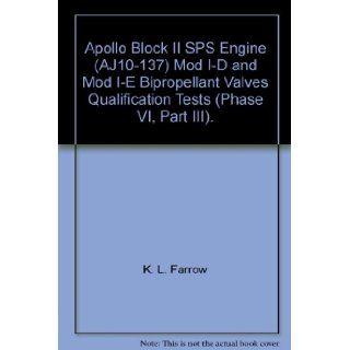 Apollo Block II SPS Engine (AJ10 137) Mod I D and Mod I E Bipropellant Valves Qualification Tests (Phase VI, Part III). K. L. Farrow Books