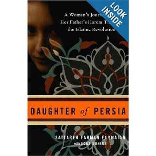 Daughter of Persia A Woman's Journey from Her Father's Harem Through the Islamic Revolution Sattareh Farman Farmaian, Dona Munker 9780307339744 Books
