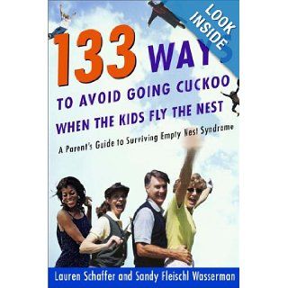 133 Ways to Avoid Going Cuckoo When the Kids Fly the Nest A Parent's Guide for Surviving Empty Nest Syndrome Lauren Schaffer, Sandy Fleischl Wasserman 9780609807002 Books