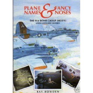 Plane Names and Fancy Noses The 91st Bomb Group (Heavy) United States Army Airforce, Bassingbourn,  Ray Bowden 9781898575009 Books