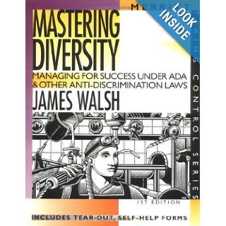 Mastering Diversity Managing for Success Under ADA & Other Anti Discrimination Laws (Taking Control) James Walsh 9781563431029 Books