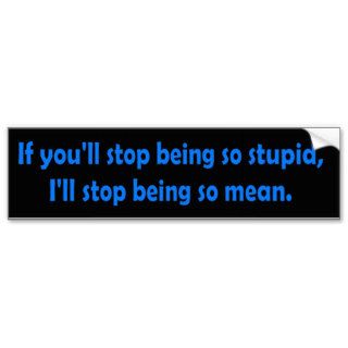 Stop Being Stupid   Evil Humor Bumper Sticker