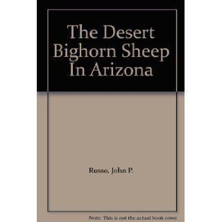 The Desert Bighorn Sheep In Arizona John P. Russo Books