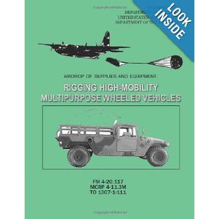 Airdrop of Supplies and Equipment Rigging High Mobility Multipurpose Wheeled Vehicles (HMMWV) (FM 4 20.117 / MCRP 4 11.3M / TO 13C7 1 111) Department of the Army, U.S. Marine Corps, Department of the Air Force 9781481134705 Books