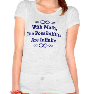 With Math, The Possibilities Are Infinite T shirts