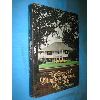 The Story of the Augusta National Golf Club Clifford Roberts 9780385115438 Books