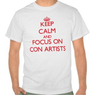 Keep Calm and focus on Con Artists T Shirt