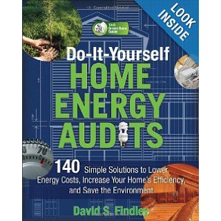 Do It Yourself Home Energy Audits 140 Simple Solutions to Lower Energy Costs, Increase Your Home's Efficiency, and Save the Environmen (Tab Green Guru Guides) David Findley 9780071636391 Books