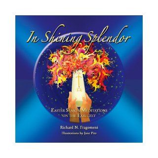 In Shining Splendor Fifty Eastertime Meditations on the Exsultet Richard Fragomeni, Michael E. Novak, Jane Pitz 9781584593683 Books