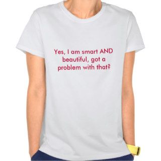Yes, I am smart AND beautiful, got a problem wiTee Shirt