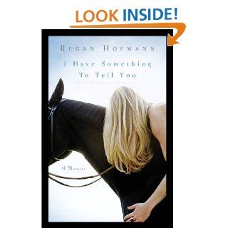I Have Something to Tell You A Memoir eBook Regan Hofmann Kindle Store