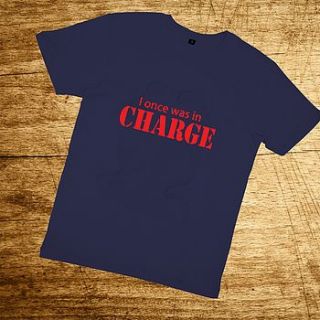 'i once was in charge' t shirt by banana lane designs