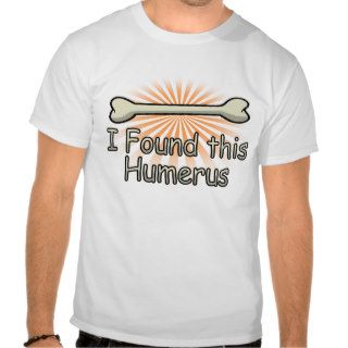 I Found This Humerus Bone, Funny Tee Shirt