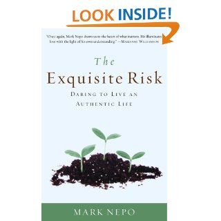 The Exquisite Risk Daring to Live an Authentic Life eBook Mark Nepo Kindle Store