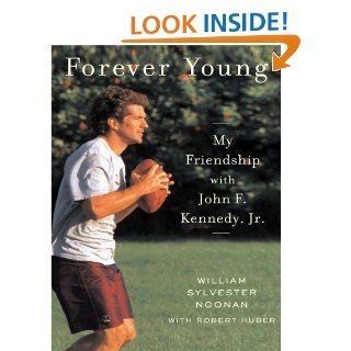 Forever Young My Friendship with John F. Kennedy, Jr. eBook William Sylvester Noonan, Robert Huber Kindle Store