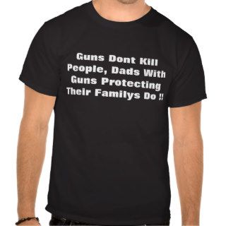 Guns Dont Kill People, Dads With Guns Protecting Shirts