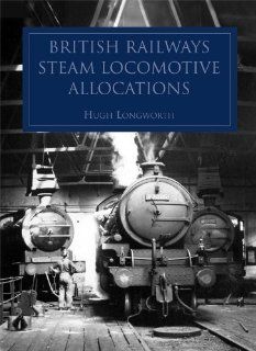 British Railways Steam Locomotive Allocations 1948 1968 Hugh Longworth 9780860936428 Books