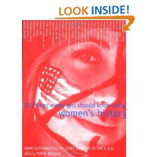 33 Things Every Girl Should Know About Women's History From Suffragettes to Skirt Lengths to the E.R.A. Tonya Bolden 9780375811227 Books