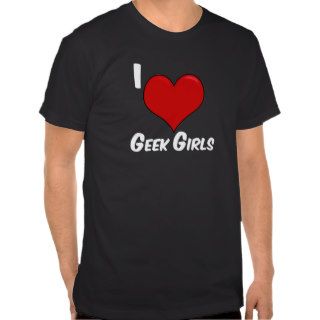 I love (heart) geek girls shirts