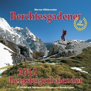 Berchtesgadener Bergsteigerkalender 2012 25 Bilder mit Tourenbeschreibungen und Mondphasen Werner Mittermeier Bücher