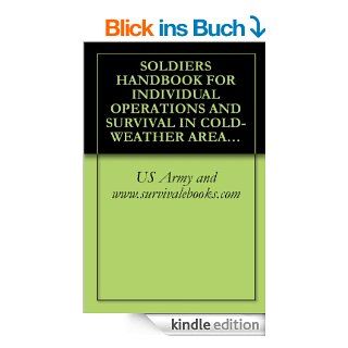SOLDIER'S HANDBOOK FOR INDIVIDUAL OPERATIONS AND SURVIVAL IN COLD WEATHER AREAS, TC 21 3 (English Edition) eBook US Army and www.survivalebooks Kindle Shop