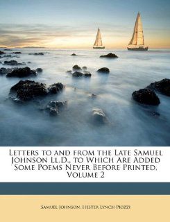Letters to and from the Late Samuel Johnson Ll.D., to Which Are Added Some Poems Never Before Printed, Volume 2 (9781148139234) Samuel Johnson, Hester Lynch Piozzi Books