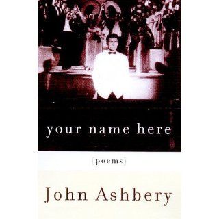 Your Name Here John Ashbery 9780374295981 Books