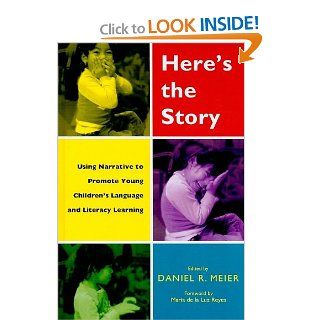 Here's the Story Using Narrative to Promote Young Children's Language and Literacy Learning Daniel R. Meier 9780807749807 Books