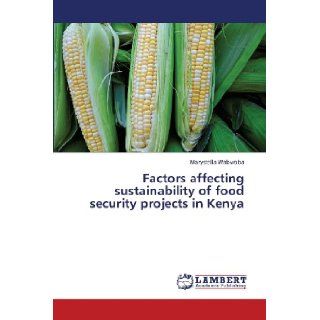 Factors affecting sustainability of food security projects in Kenya Marystella Wabwoba 9783659318733 Books