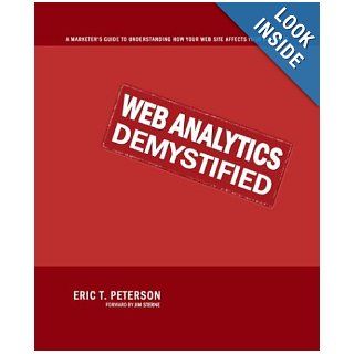 Web Analytics Demystified A Marketer's Guide to Understanding How Your Web Site Affects Your Business Eric Peterson 9780974358420 Books