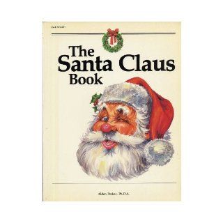 THE SANTA CLAUS BOOK Containing Documented Evidence On How he gets all those toys into one small bag, exhaustive research on how he rised up the chimney, and much more All reviewed and approved by the great old man himself by Alden Perkes, Ph.D.S. (1982 