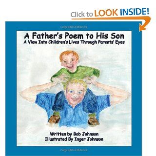 A Father's Poem to His Son Bob Johnson, Tracy Mumm, Inger Johnson 9780615340401 Books