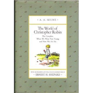 The World of Christopher Robin The Complete When We Were Very Young and Now We Are Six (Winnie the Pooh) A. A. Milne, Ernest H. Shepard 9780525444480 Books