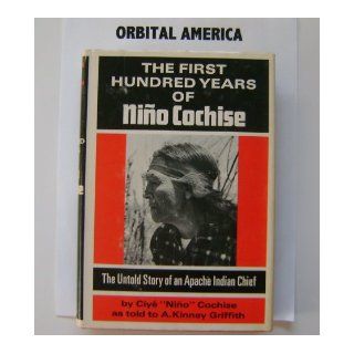 The First Hundred Years of Nino Cochise The Untold Story of an Apache Indian Chief Ciye Nino Cochise, A. Kinney Griffith 9780200718301 Books