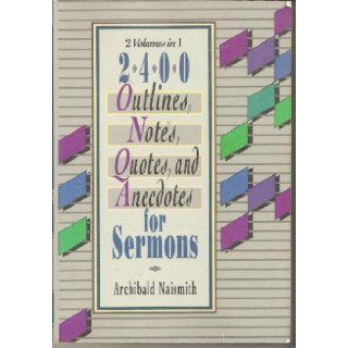 Two Thousand Four Hundred Outlines, Notes, Quotes, and Anecdotes for Sermons Archibald Naismith 9780801067860 Books