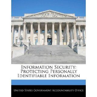 Information Security Protecting Personally Identifiable Information United States Government Accountability 9781240716838 Books