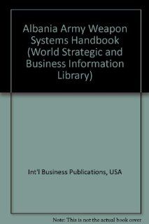 Albania Army Weapon Systems Handbook (World Strategic and Business Information Library) (9781433062056) Ibp Usa Books