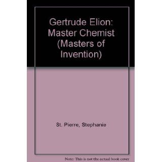 Gertrude Elion Master Chemist (Masters of Invention) Stephanie St. Pierre 9780865921306 Books