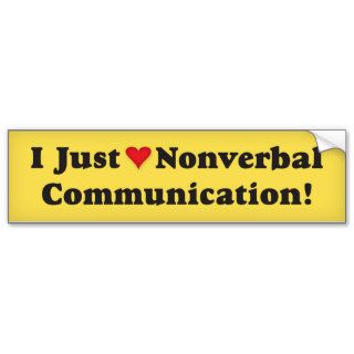 I just love nonverbal communication bumper sticker