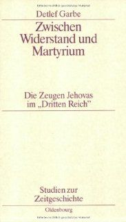 Zwischen Widerstand und Martyrium. Die Zeugen Jehovas im 'Dritten Reich'. Detlef Garbe 9783486564044 Books