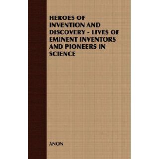 HEROES OF INVENTION AND DISCOVERY   LIVES OF EMINENT INVENTORS AND PIONEERS IN SCIENCE ANON 9781408629499 Books