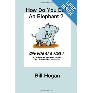 How Do You Eat An Elephant? One Bite at a Time Bill Hogan 9781595262042 Books