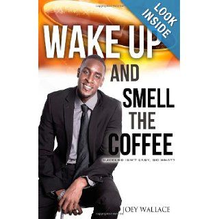 Wake Up And Smell The Coffee Success Isn't Easy, So What? Joey Wallace 9781480057913 Books