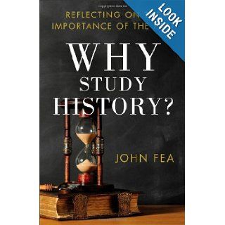 Why Study History? Reflecting on the Importance of the Past John Fea 9780801039652 Books