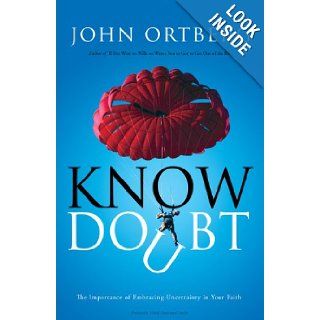 Know Doubt The Importance of Embracing Uncertainty in Your Faith John Ortberg 9780310325031 Books