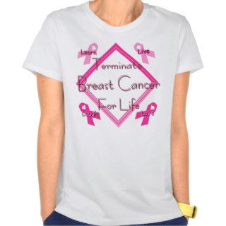 Terminate Breast  Cancer For Life T shirts