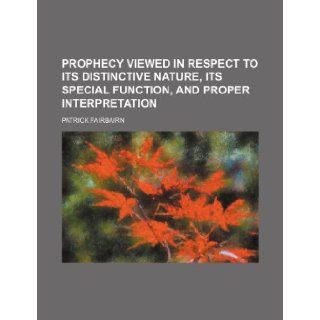 Prophecy viewed in respect to its distinctive nature, its special function, and proper interpretation Patrick Fairbairn 9781236105196 Books