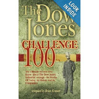 The Dow Jones Challenge 100 The Ultimate Secrets Of The Dow Jones Industrial Average   Its Stocks Of Today, Its History And Its Companies Brian Kramer 9781451580716 Books