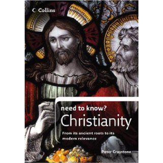 Collins Need to Know? Christianity From its Ancient Roots to its Modern Relevance Peter Graystone 9780007261161 Books